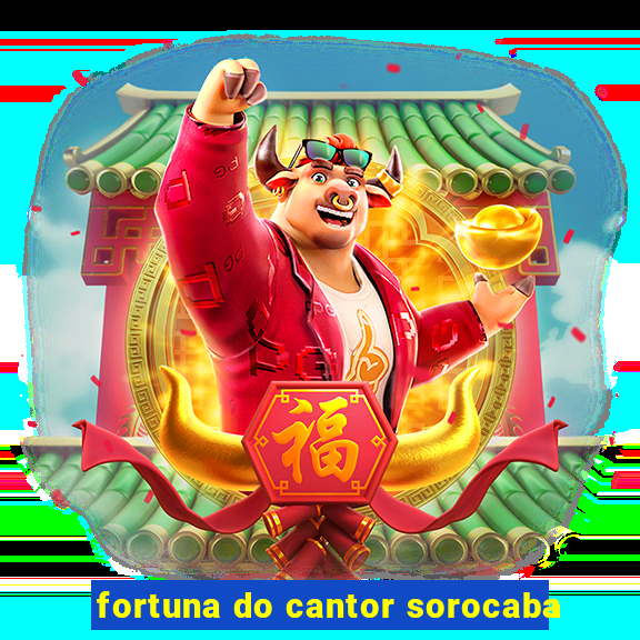 fortuna do cantor sorocaba